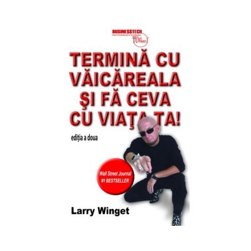Termina cu vaicareala si fa ceva cu viata ta - Larry Winget
