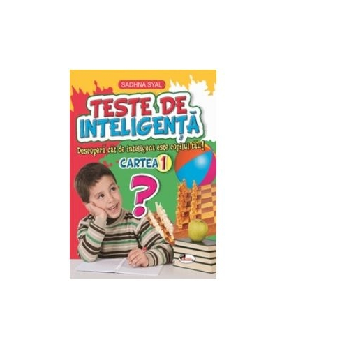 Teste de inteligenta. Descopera cat de inteligent este copilul tau! Cartea 1 - Sadhna Syal