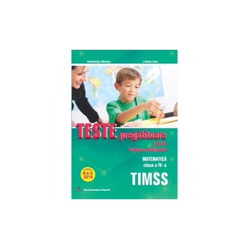 Teste pregatitoare pentru Evaluarea Nationala. TIMSS. Matematica pentru clasa a IV-a - Alexandra Manea, Liliana Ioan