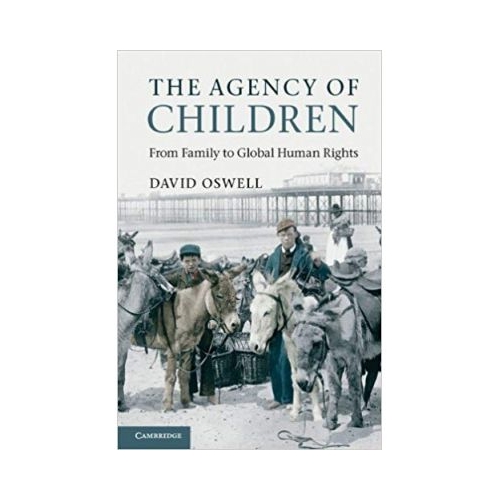 The Agency of Children: From Family to Global Human Rights - David Oswell