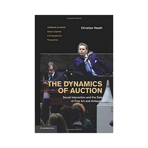 The Dynamics of Auction: Social Interaction and the Sale of Fine Art and Antiques - Christian Heath