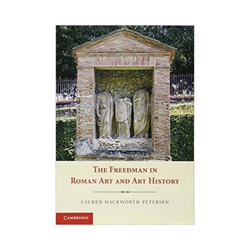 The Freedman in Roman Art and Art History - Lauren Hackworth Petersen