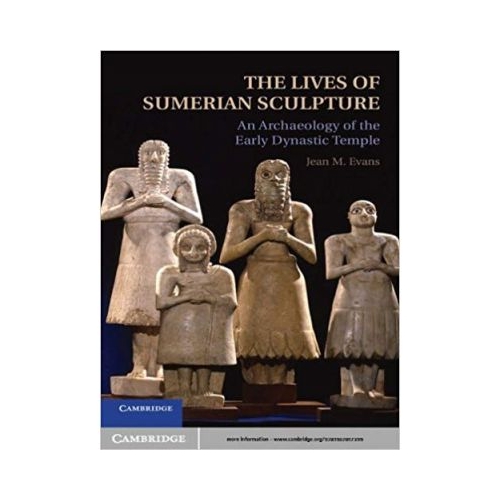 The Lives of Sumerian Sculpture: An Archaeology of the Early Dynastic Temple - Jean M. Evans