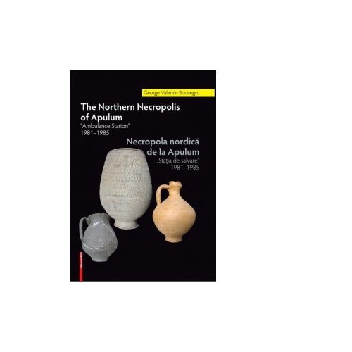 The Northern Necropolis Of Apulum. “Ambulance Station” 1981–1985 - George Valentin Bounegru