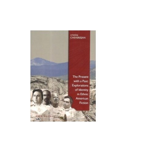 The Present with Past: Explorations of Identity in Ethnic American Fiction - Cristina Cheveresan