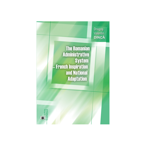 The Romanian Administrative System. French Inspiration and National Adaptation - Dragos Valentin Dinca