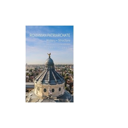 The Romanian Patriarchate. History, structure, internal and external activities (2007-2017)