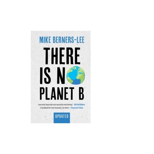 There Is No Planet B - Mike Berners-Lee