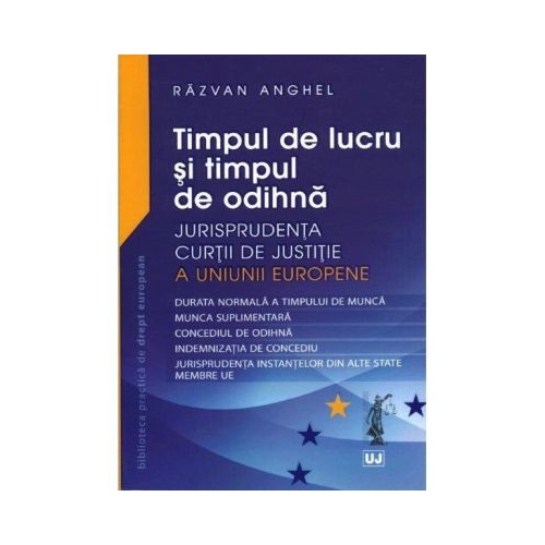 Timpul de lucru si timpul de odihna Jurisprudenta Curtii de Justitie a Uniunii Europene - Razvan Anghel