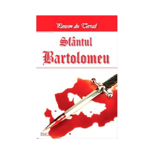 Tineretea regelui Henric volumul 6 Sfantul Bartolomeu - Ponson du Terrail