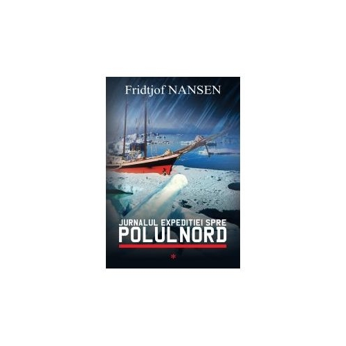 Jurnalul expeditiei spre Polul Nord - Fridtjof Nansen