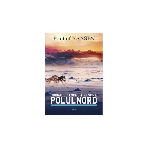 Jurnalul expeditiei spre Polul Nord vol. 2 - Fridjof Nansen Calatorie All grupdzc