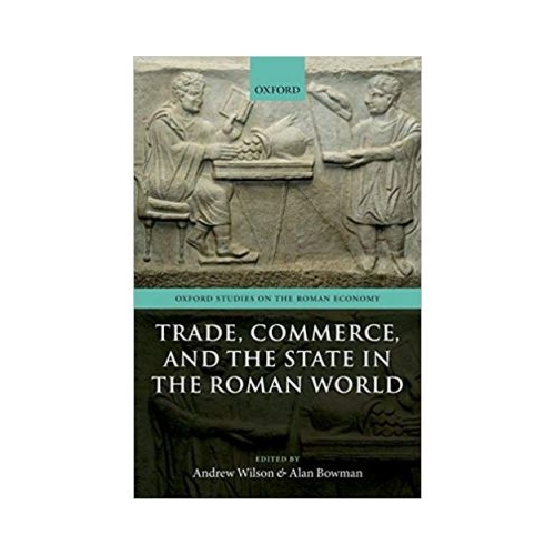 Trade, Commerce, and the State in the Roman World - Andrew Wilson, Alan Bowman