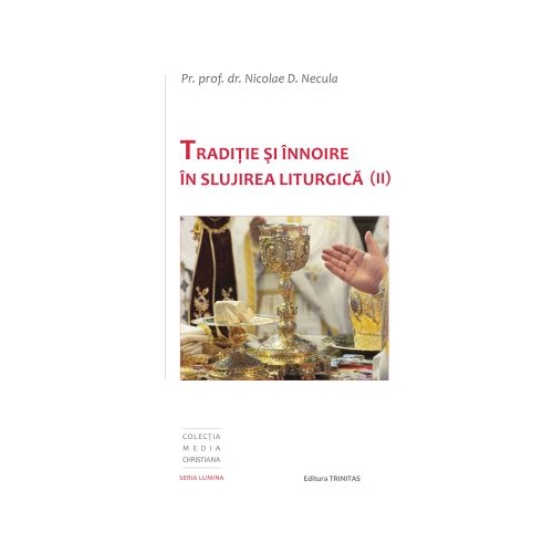 Traditie si innoire in slujirea liturgica, volumul 2 - Pr. Prof. Dr. Nicolae D. Necula