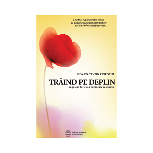 Traind pe deplin. Regasind fericirea cu fiecare respiratie - Shyalpa Tenzin Rinpoche