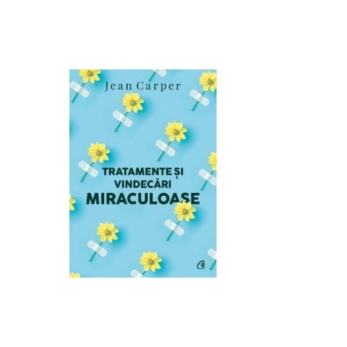 Tratamente si vindecari miraculoase (editia a II-a) - Jean Carper