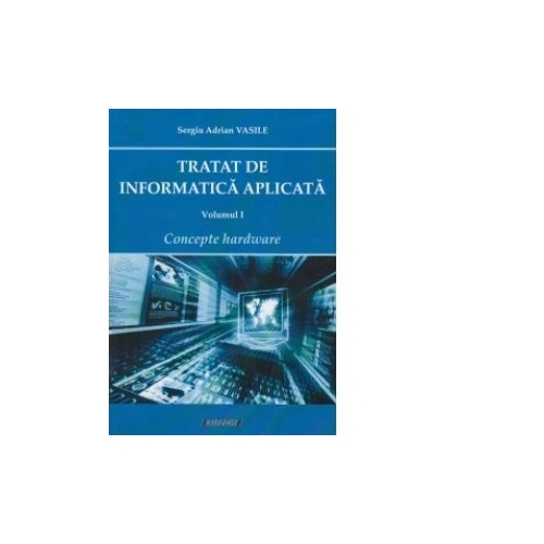 Tratat de informatica aplicata - Volumul I (Concepte hardware)