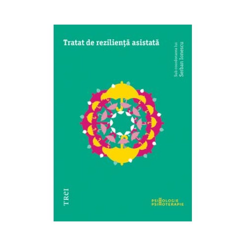 Tratat de rezilienta asistata - Editie Coordonata de Serban Ionescu