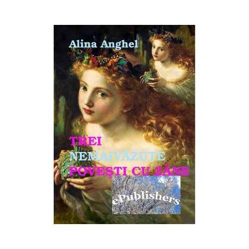 Trei nemaivazute povesti cu zane - Alina Anghel, ePublishers, Povesti pentru copii, Carti educative