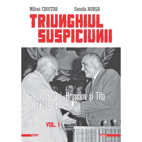 Triunghiul Suspiciunii. Gheorghiu-Dej, Hrusciov si Tito (1954-1964). Volumul 1, editia 2 - Mihai Croitor, Sanda Borsa