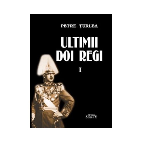 Ultimii doi regi, volumul 1 - Petre Turlea