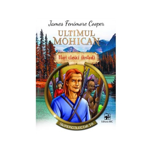 Ultimul mohican. Mari clasici ilustrati - James Fenimore Cooper