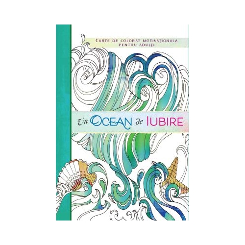 Un ocean de iubire. Carte de colorat motivationala pentru adulti, editura Curtea Veche