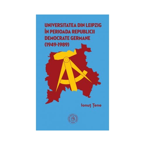 Universitatea din Leipzig in perioada Republicii Democrate Germane (1949‐1989) - Ionut Tene