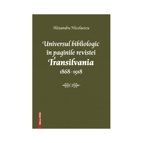 Universul bibliologic in paginile revistei Transilvania 1868-1918 - Alexandru Nicolaescu