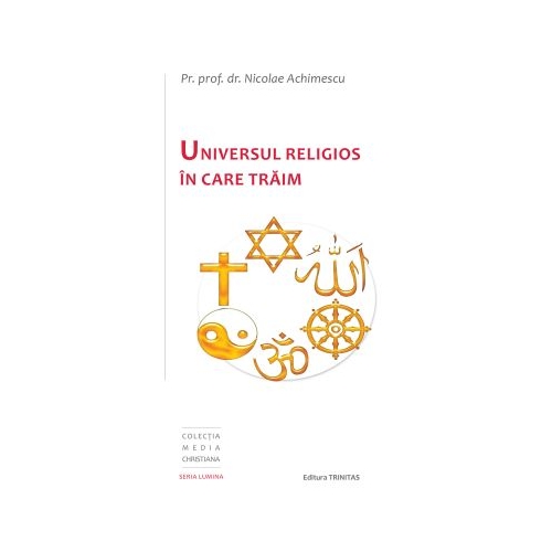Universul religios in care traim - Pr. Prof. Dr. Nicolae Achimescu