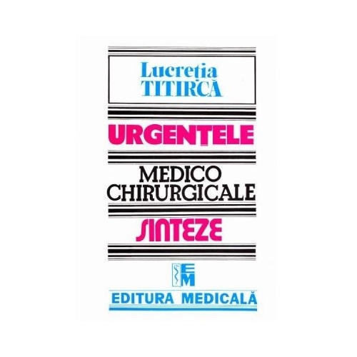 Urgentele medico-chirurgicale. Sinteze pentru asistentii medicali, editia a III-a - Lucretia Titirca, Ed. Medicala, Bestseller