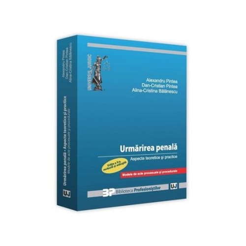 Urmarirea penala. Aspecte teoretice si practice. Modele de acte procesuale si procedurale - Alexandru Pintea, Dan-Cristian Pintea, Alina Cristina Balanescu