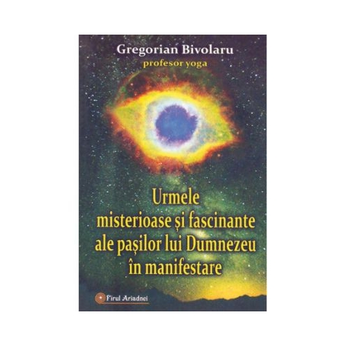 Urmele misterioase si fascinante ale pasilor lui Dumnezeu in manifestare - Gregorian Bivolaru