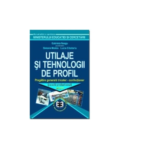 Utilaje si tehnologii de profil. Manual pentru scoala de arte si meserii, anul II - Gabriela Neagu, Simona Moisiu, Lucia Ciubotariu