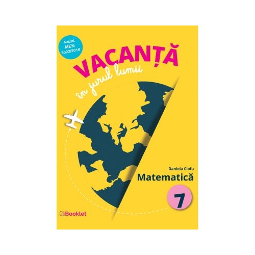 Vacanta in jurul lumii. Matematica â€“ clasa a VII-a - Daniela Ciofu, editura Booklet