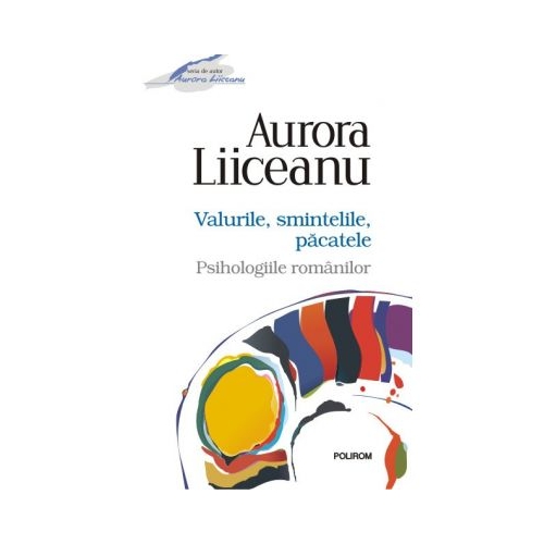 Valurile, smintelile, pacatele. Psihologiile romanilor - Aurora Liiceanu