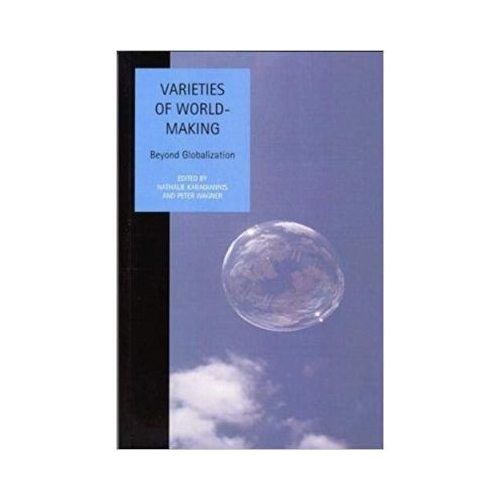 Varieties of World Making. Beyond Globalization. Studies In Social And Political Thought - Nathalie Karagiannis, Peter Wagner