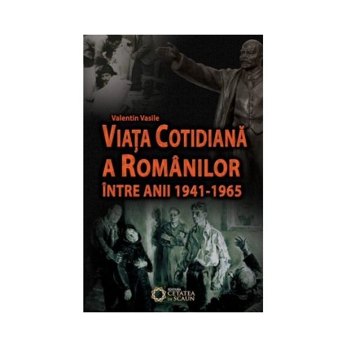 Viata cotidiana a romanilor intre anii 1941-1965 - Valentin Vasile