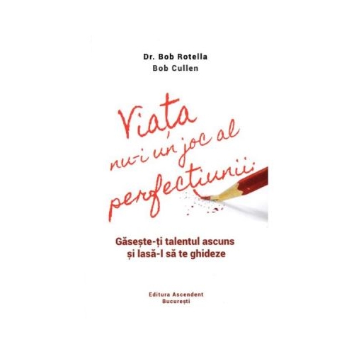 Viata nu-i un joc al perfectiunii. Gaseste-ti talentul ascuns si lasa-l sa te ghideze - Dr. Bob Rotella, Bob Cullen