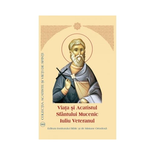 Viata si Acatistul Sfantului Mucenic Iuliu Veteranul
