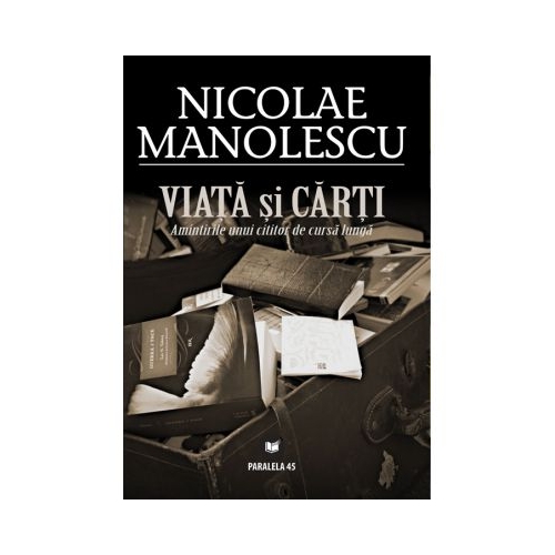 Viata si carti. Amintirile unui cititor de cursa lunga - Nicolae Manolescu