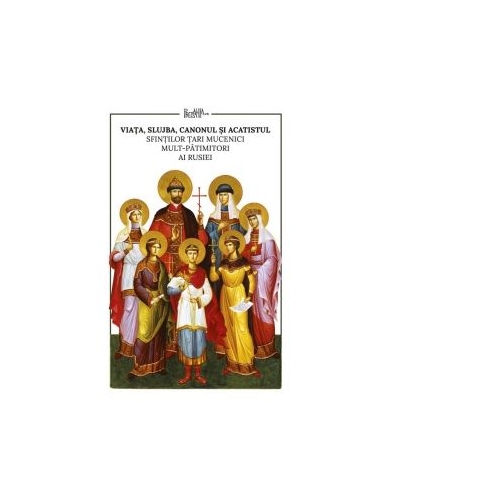 Viata, slujba, canonul si acatistul Sfintilor Tari Mucenici mult-patimitiori ai Rusiei - Ioana Kamata