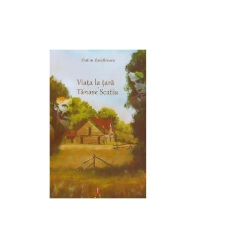 Viata la tara. Tanase Scatiu - Duiliu Zamfirescu. Volum publicat de editura Astro