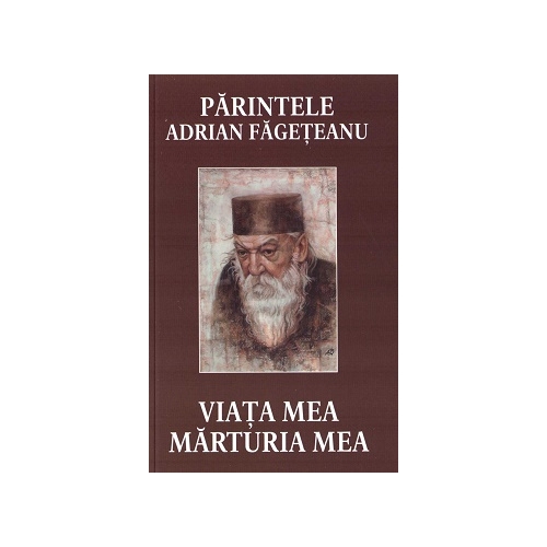Viata mea. Marturia mea. Editia 2 - Parintele Adrian Fageteanu