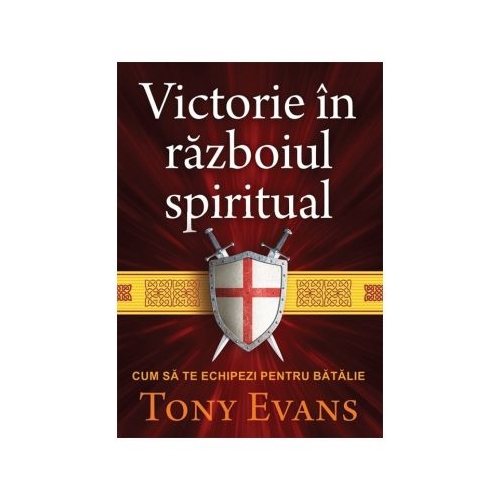 Victorie in razboiul spiritual. Cum sa te echipezi pentru batalie - Tony Evans