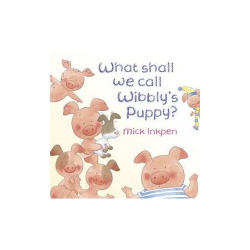 What Shall We Call Wibbly's Puppy? - Mick Inkpen