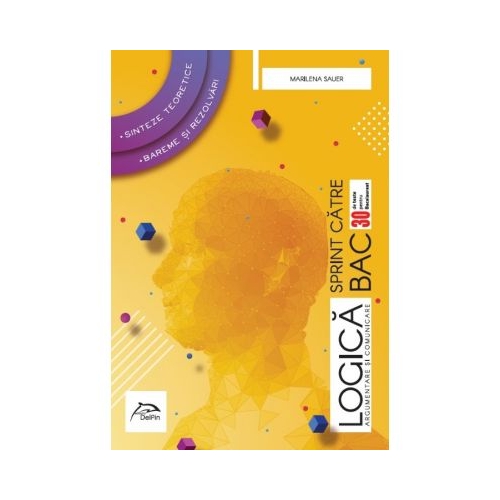 Sprint catre BAC LOGICA, argumentare si comunicare 30 de teste pentru Bacalaureat Sinteze teoretice Bareme si rezolvari - Marilena Sauer