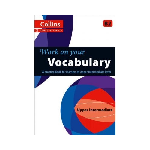 Work on Yourâ€¦ - Vocabulary B2. A practice book for learners at Upper Intermediate level. Manuale auxiliare in limba engleza, editura Collins
