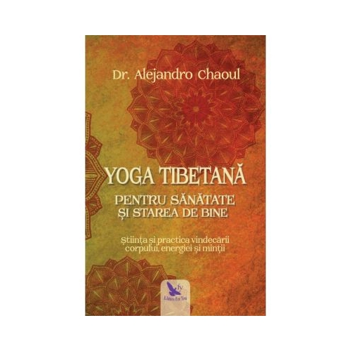 Yoga tibetana pentru sanatate si starea de bine - Dr. Alejandro Chaoul